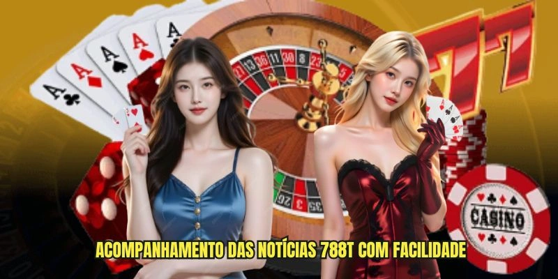 Acompanhamento das notícias 788T com facilidade