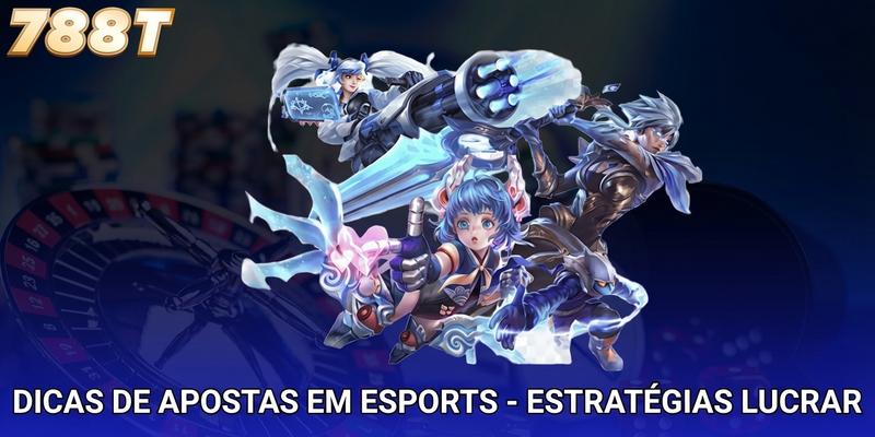 Dicas De Apostas Em Esports - Estratégias Para Lucrar Mais
