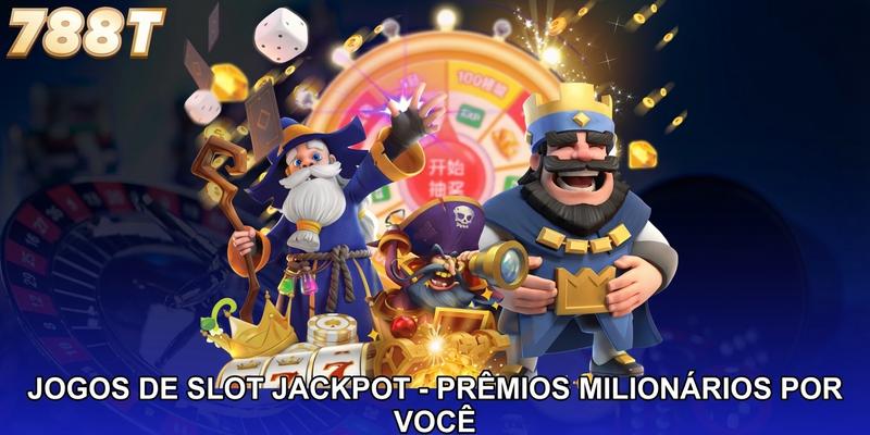 Jogos De Slot Jackpot - Prêmios Milionários Esperam