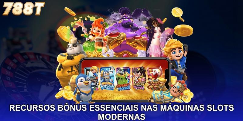 Recursos bônus essenciais nas máquinas slots modernas